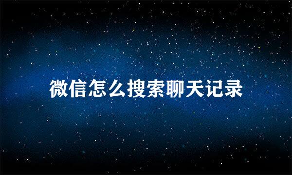 微信怎么搜索聊天记录
