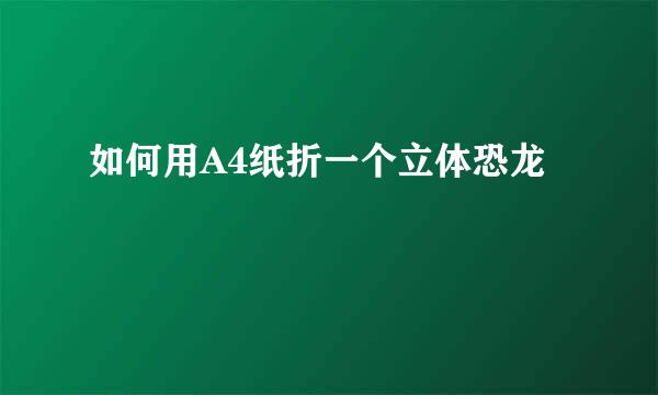 如何用A4纸折一个立体恐龙