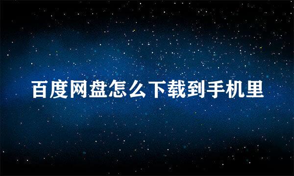 百度网盘怎么下载到手机里