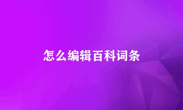 怎么编辑百科词条