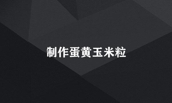 制作蛋黄玉米粒