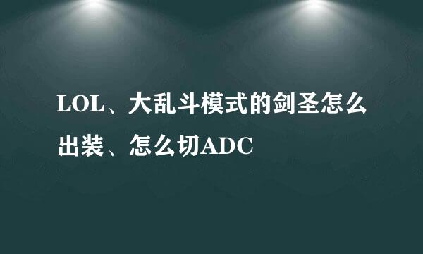 LOL、大乱斗模式的剑圣怎么出装、怎么切ADC
