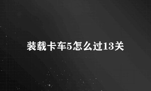 装载卡车5怎么过13关