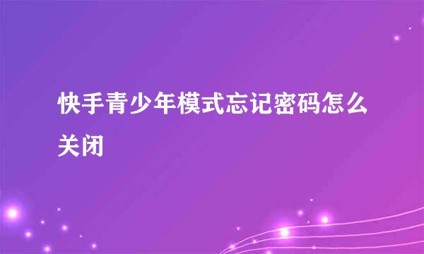 快手青少年模式忘记密码怎么关闭