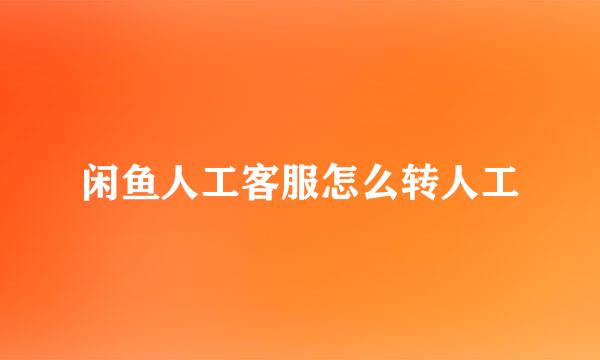 闲鱼人工客服怎么转人工
