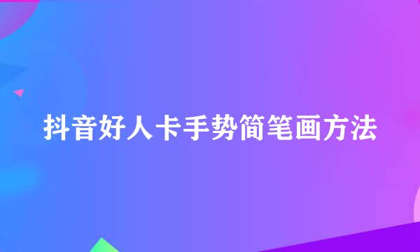 抖音好人卡手势简笔画方法