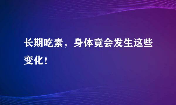 长期吃素，身体竟会发生这些变化！