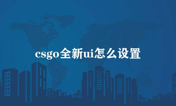 csgo全新ui怎么设置