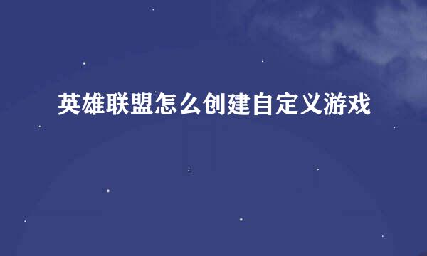 英雄联盟怎么创建自定义游戏