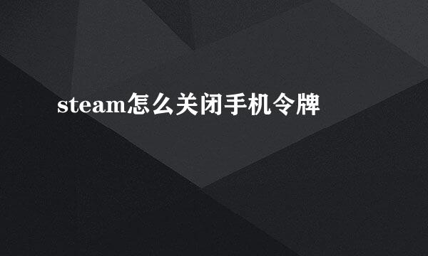 steam怎么关闭手机令牌