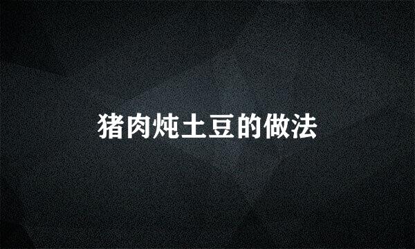 猪肉炖土豆的做法