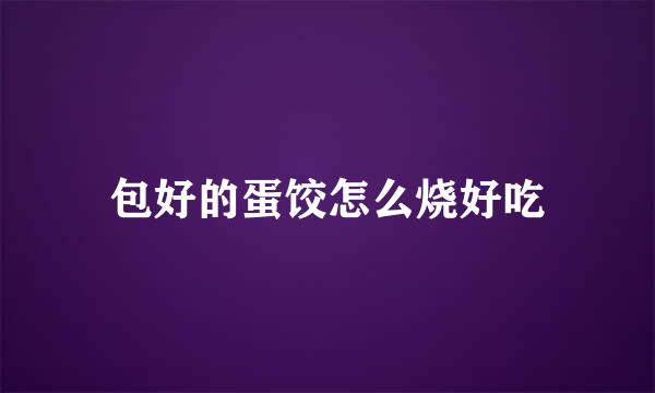 包好的蛋饺怎么烧好吃