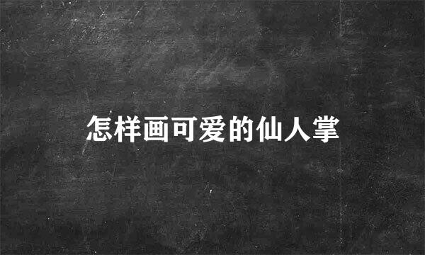 怎样画可爱的仙人掌