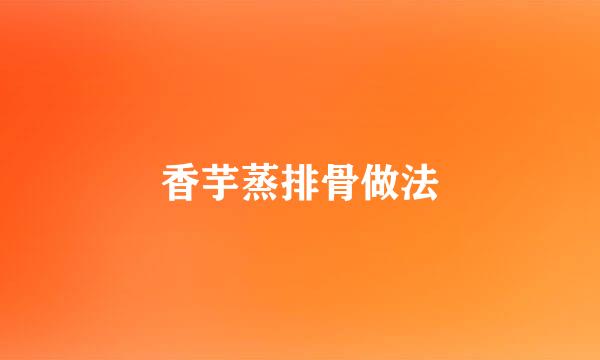 香芋蒸排骨做法