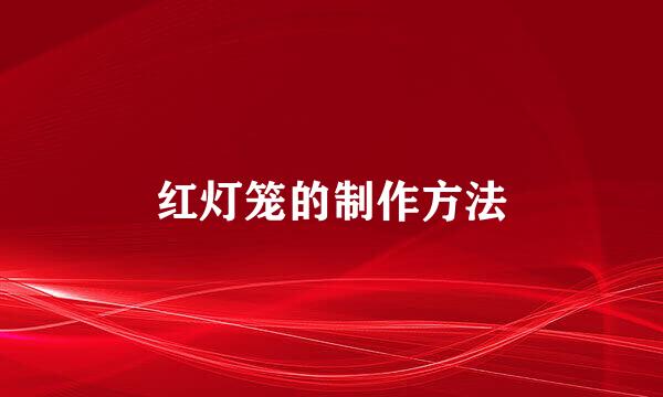 红灯笼的制作方法
