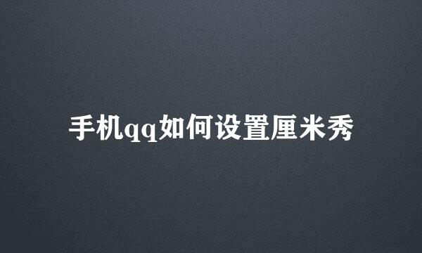 手机qq如何设置厘米秀