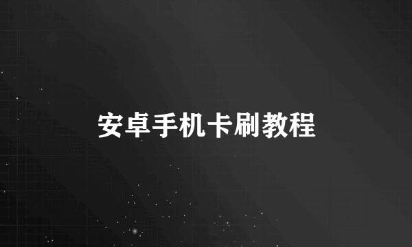 安卓手机卡刷教程