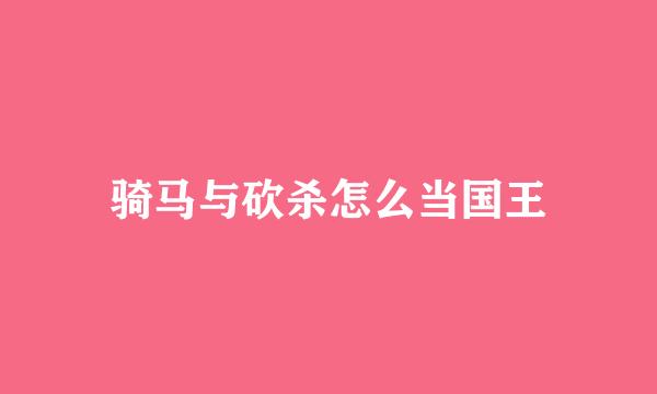 骑马与砍杀怎么当国王