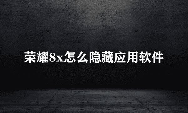 荣耀8x怎么隐藏应用软件
