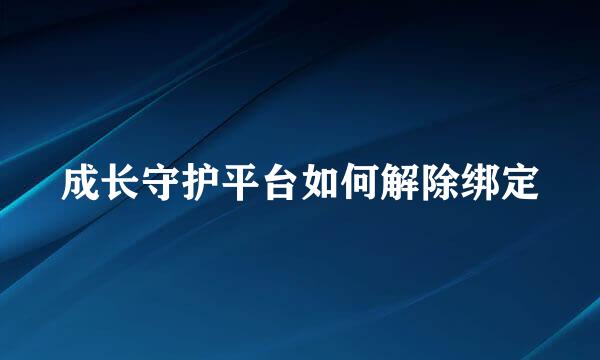 成长守护平台如何解除绑定