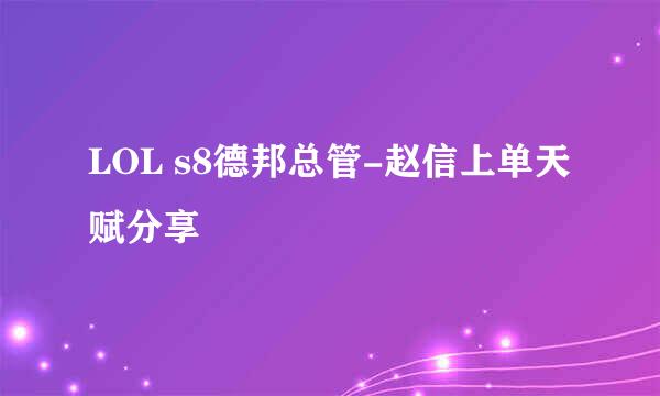 LOL s8德邦总管-赵信上单天赋分享