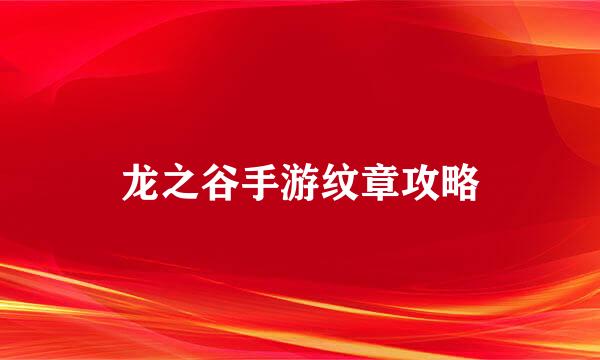 龙之谷手游纹章攻略