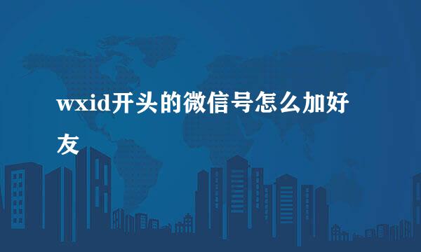 wxid开头的微信号怎么加好友
