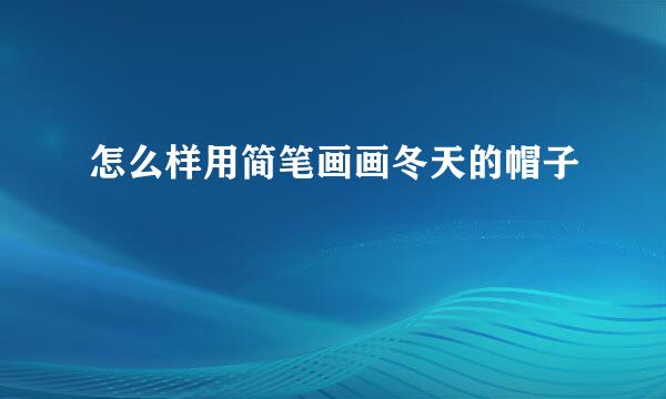 怎么样用简笔画画冬天的帽子