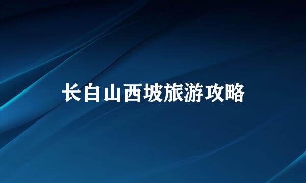 长白山西坡旅游攻略