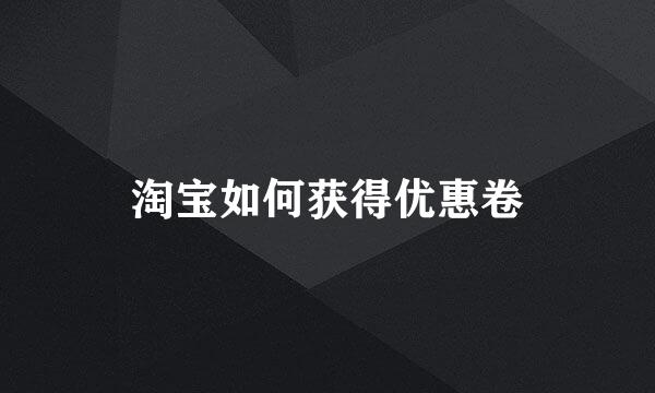 淘宝如何获得优惠卷