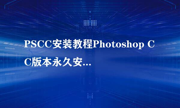 PSCC安装教程Photoshop CC版本永久安装教程方法