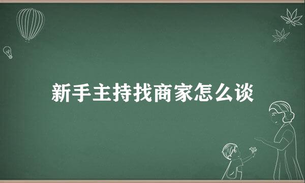 新手主持找商家怎么谈