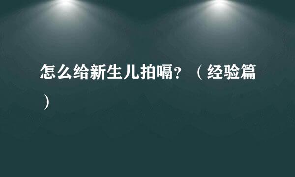 怎么给新生儿拍嗝？（经验篇）