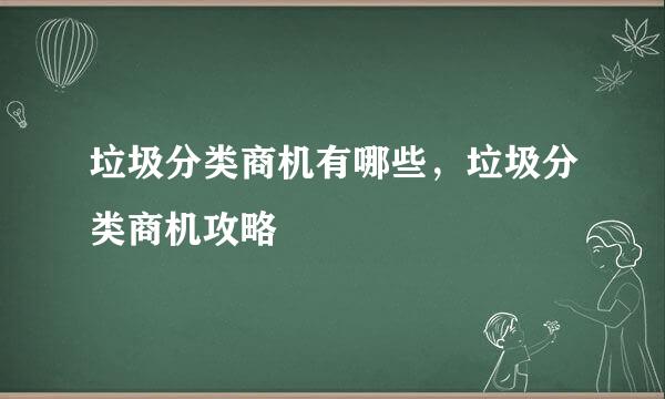 垃圾分类商机有哪些，垃圾分类商机攻略