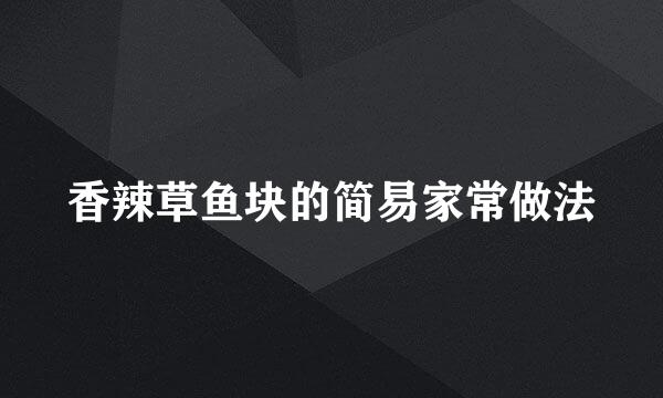 香辣草鱼块的简易家常做法