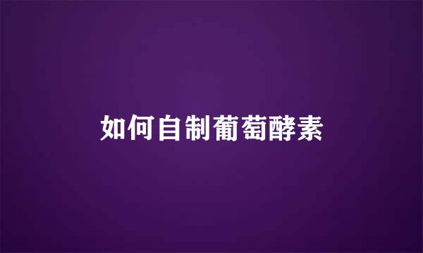 如何自制葡萄酵素