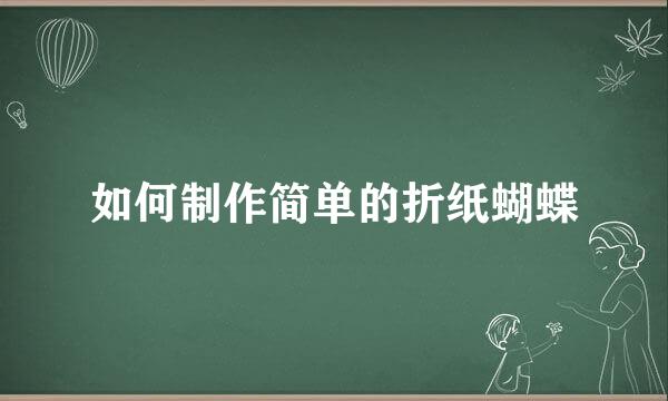 如何制作简单的折纸蝴蝶
