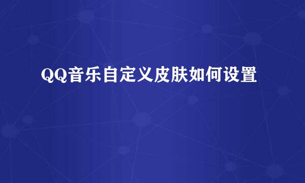 QQ音乐自定义皮肤如何设置