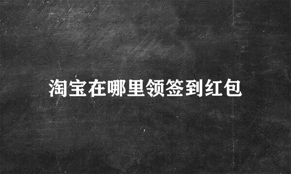 淘宝在哪里领签到红包