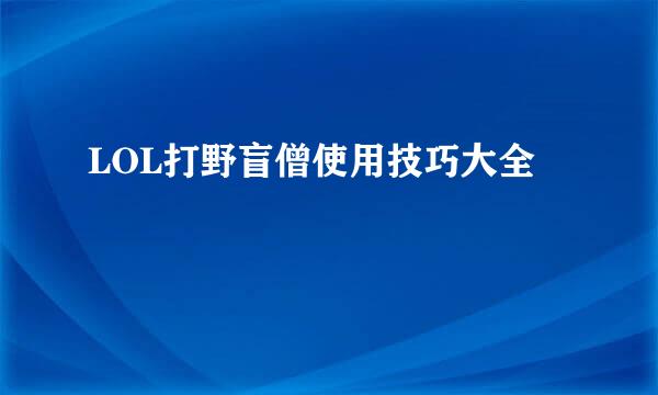 LOL打野盲僧使用技巧大全