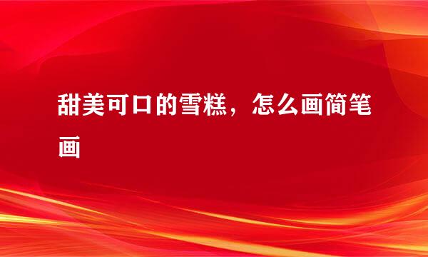 甜美可口的雪糕，怎么画简笔画
