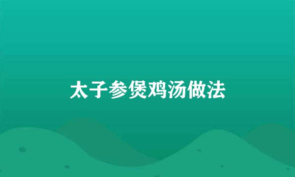 太子参煲鸡汤做法