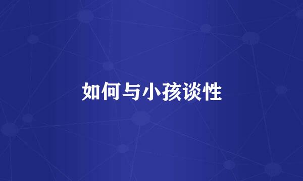 如何与小孩谈性