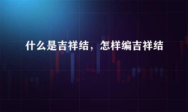 什么是吉祥结，怎样编吉祥结