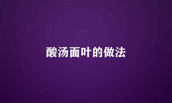 酸汤面叶的做法