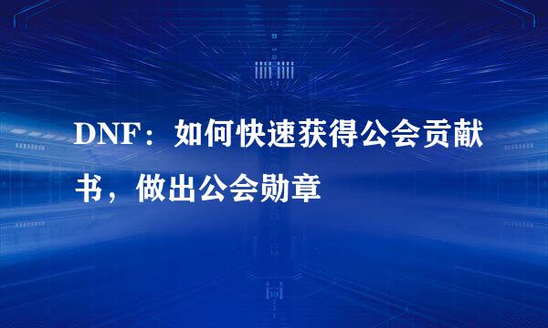 DNF：如何快速获得公会贡献书，做出公会勋章