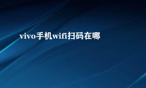 vivo手机wifi扫码在哪