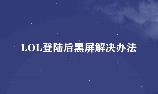 LOL登陆后黑屏解决办法