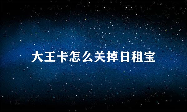 大王卡怎么关掉日租宝
