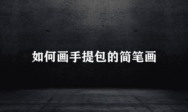 如何画手提包的简笔画